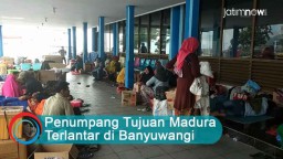 Video: Penumpang Tujuan Madura Terlantar di Banyuwangi