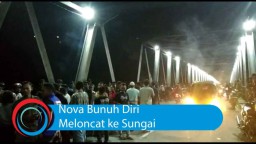 Video: Nova Bunuh Diri Meloncat ke Sungai